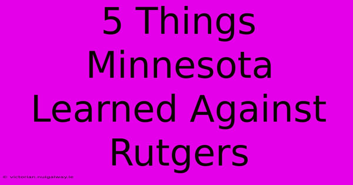 5 Things Minnesota Learned Against Rutgers 