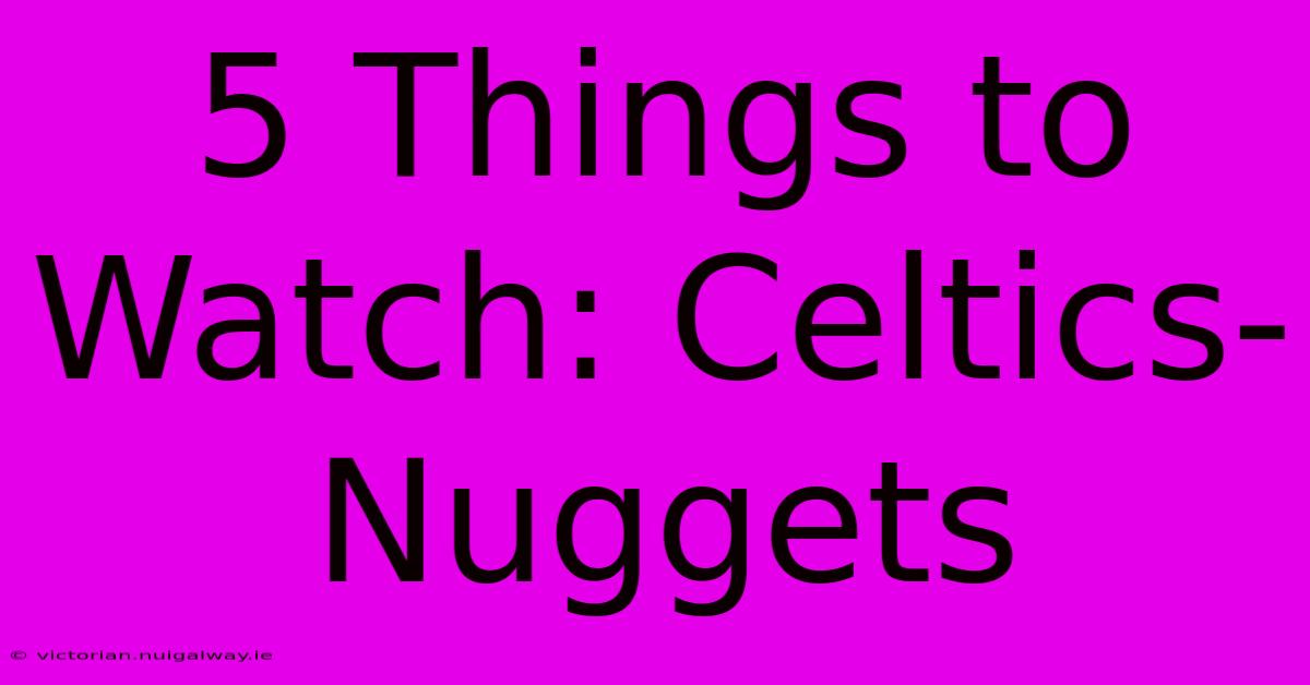 5 Things To Watch: Celtics-Nuggets