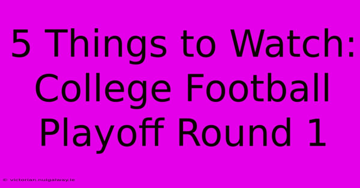 5 Things To Watch: College Football Playoff Round 1