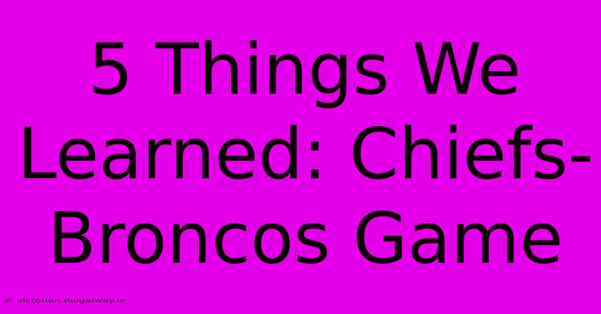 5 Things We Learned: Chiefs-Broncos Game