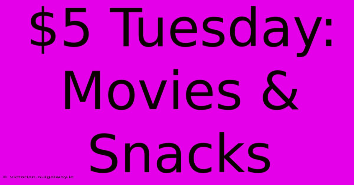 $5 Tuesday: Movies & Snacks