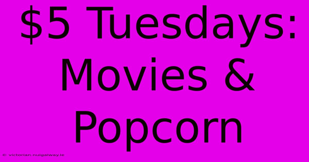 $5 Tuesdays: Movies & Popcorn