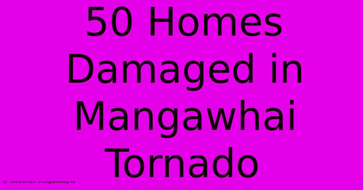 50 Homes Damaged In Mangawhai Tornado