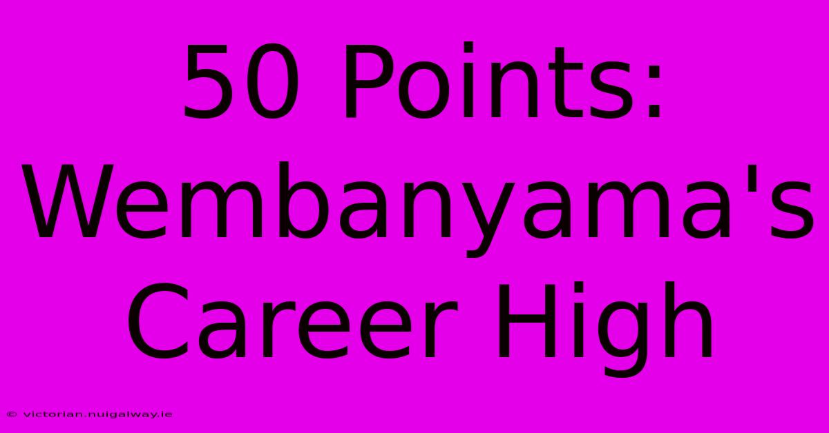 50 Points: Wembanyama's Career High