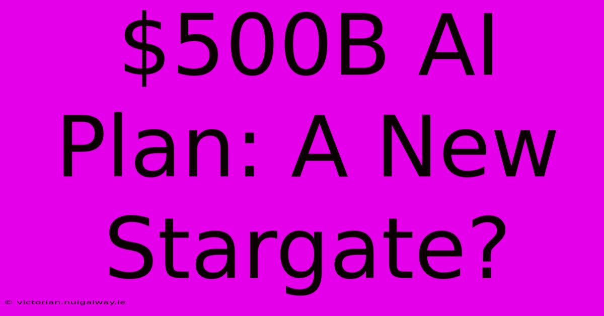 $500B AI Plan: A New Stargate?