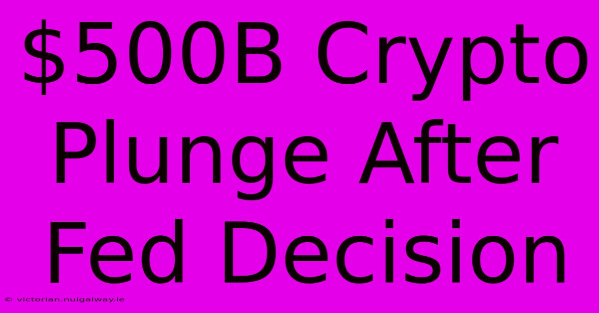 $500B Crypto Plunge After Fed Decision