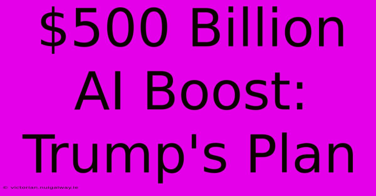 $500 Billion AI Boost: Trump's Plan