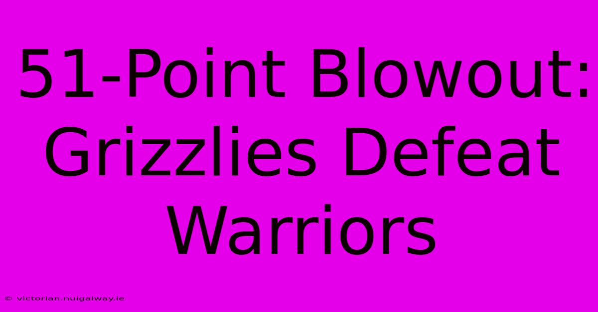 51-Point Blowout: Grizzlies Defeat Warriors