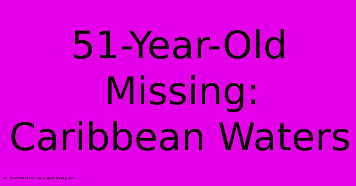 51-Year-Old Missing: Caribbean Waters