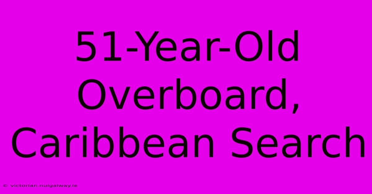 51-Year-Old Overboard, Caribbean Search