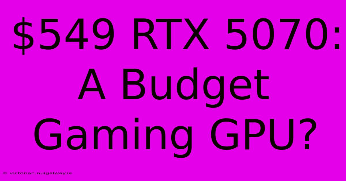 $549 RTX 5070:  A Budget Gaming GPU?