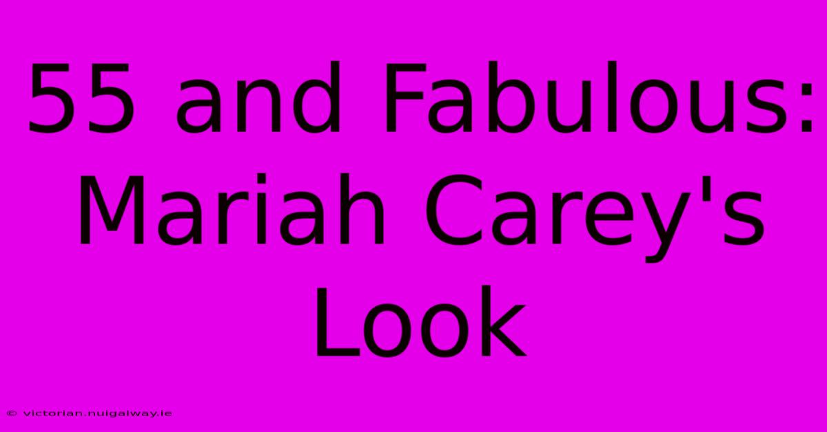 55 And Fabulous: Mariah Carey's Look