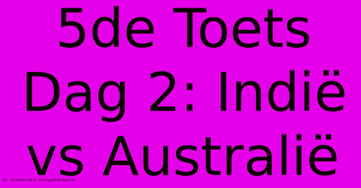 5de Toets Dag 2: Indië Vs Australië