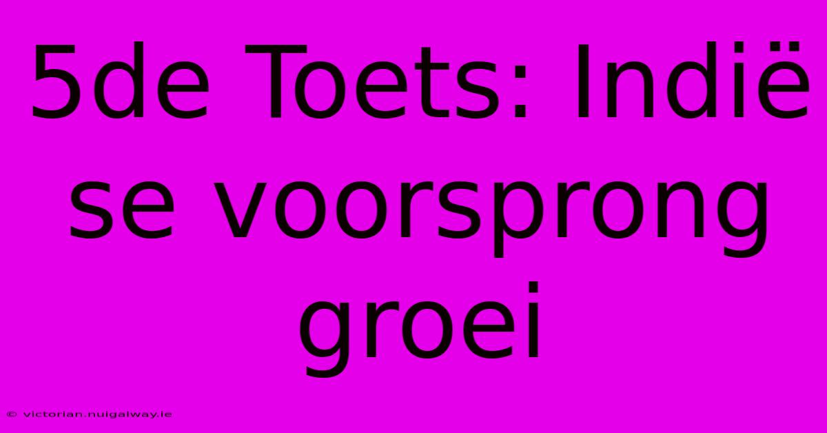 5de Toets: Indië Se Voorsprong Groei