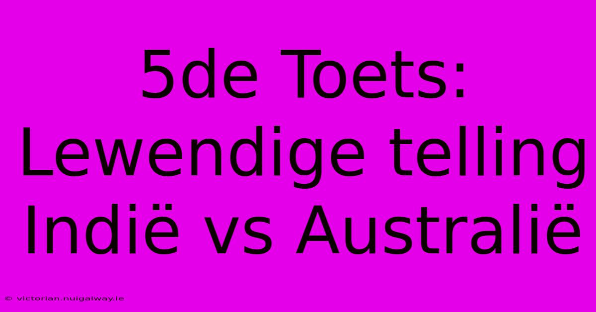 5de Toets: Lewendige Telling Indië Vs Australië