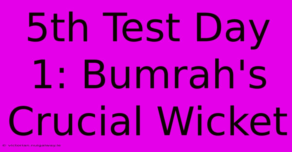 5th Test Day 1: Bumrah's Crucial Wicket