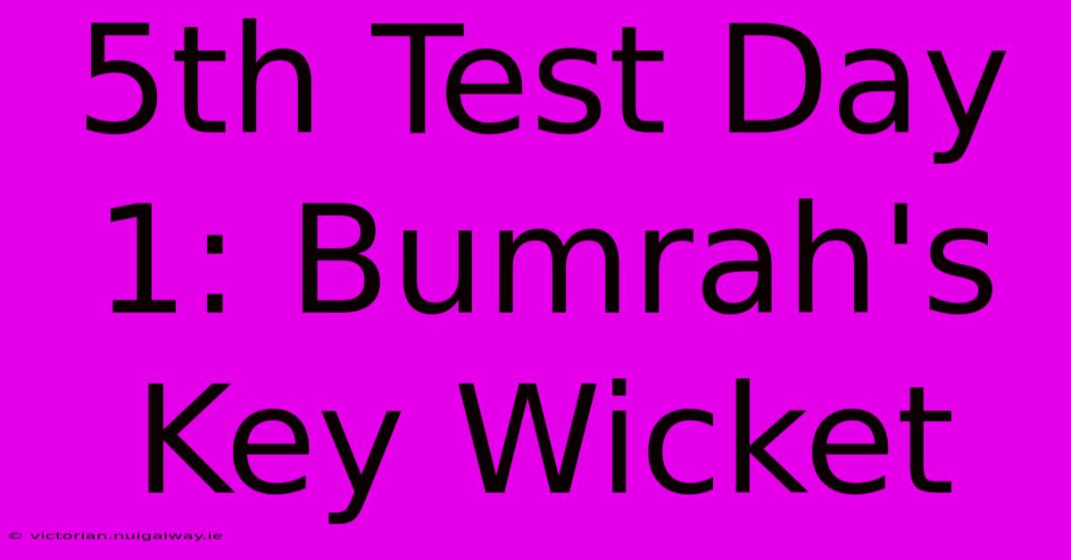 5th Test Day 1: Bumrah's Key Wicket