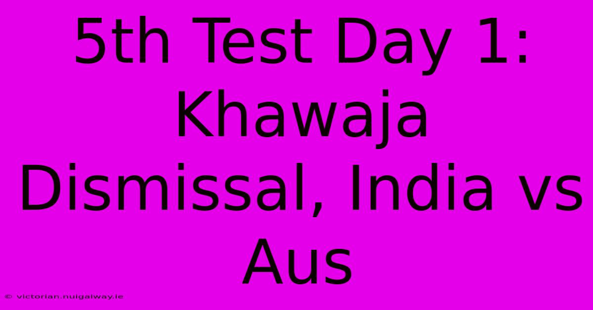 5th Test Day 1: Khawaja Dismissal, India Vs Aus