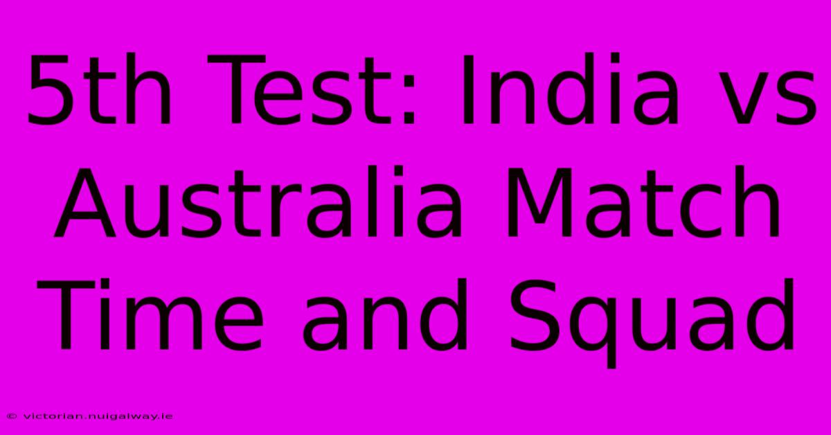 5th Test: India Vs Australia Match Time And Squad