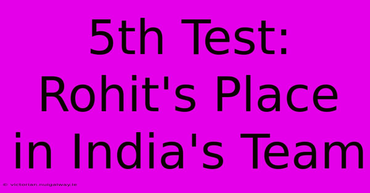 5th Test: Rohit's Place In India's Team