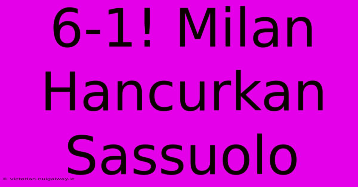 6-1! Milan Hancurkan Sassuolo