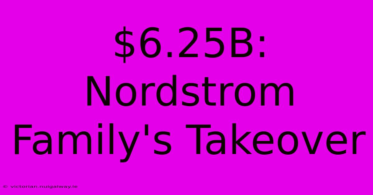 $6.25B: Nordstrom Family's Takeover