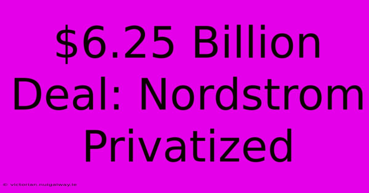 $6.25 Billion Deal: Nordstrom Privatized