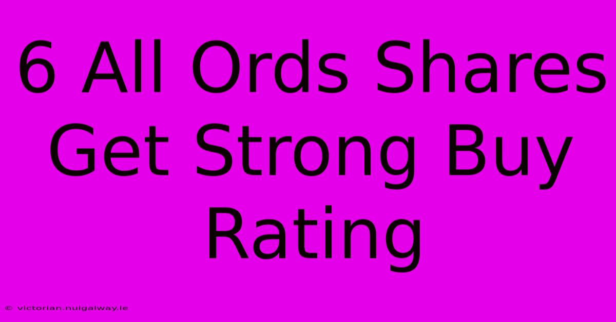 6 All Ords Shares Get Strong Buy Rating