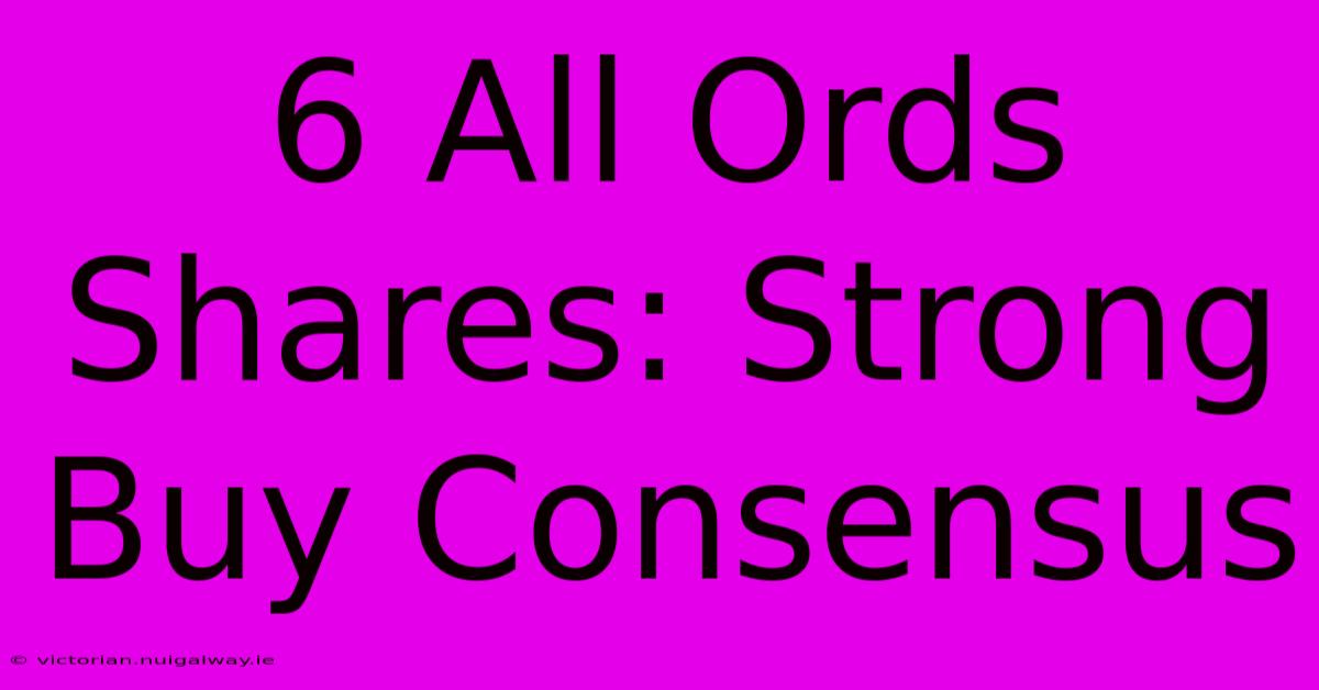 6 All Ords Shares: Strong Buy Consensus