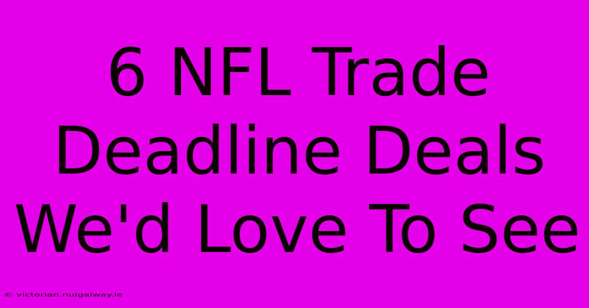 6 NFL Trade Deadline Deals We'd Love To See