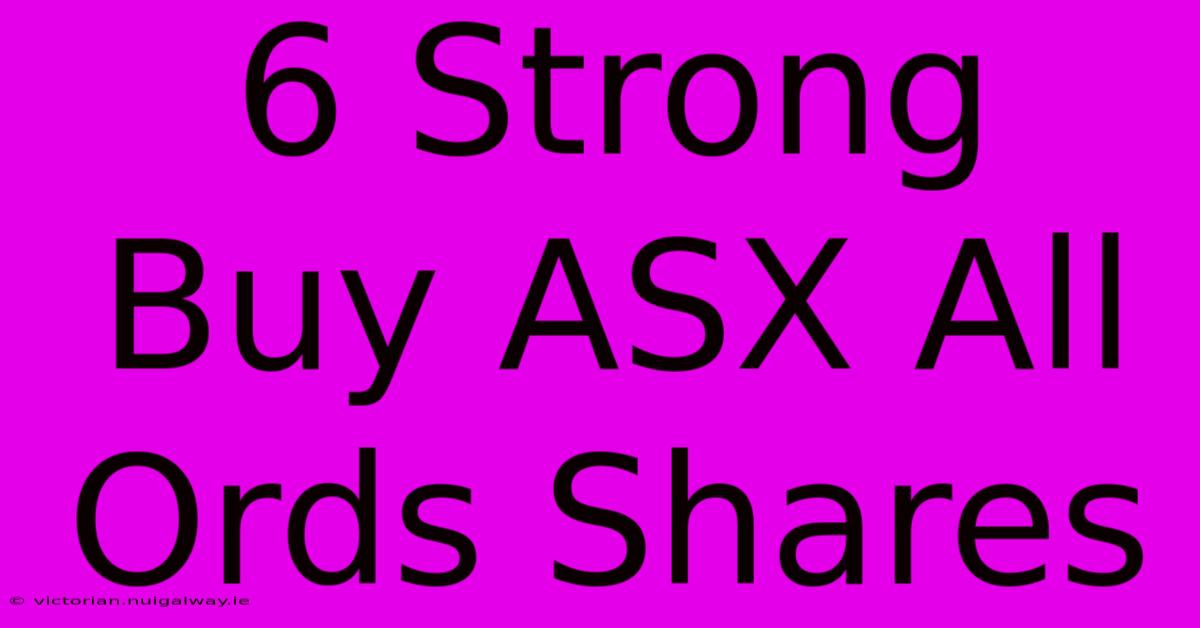 6 Strong Buy ASX All Ords Shares