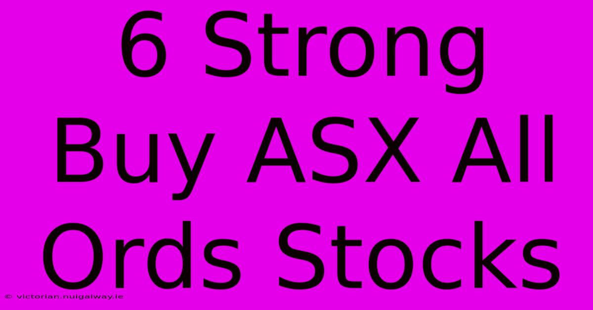 6 Strong Buy ASX All Ords Stocks