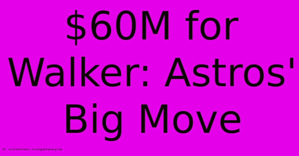 $60M For Walker: Astros' Big Move