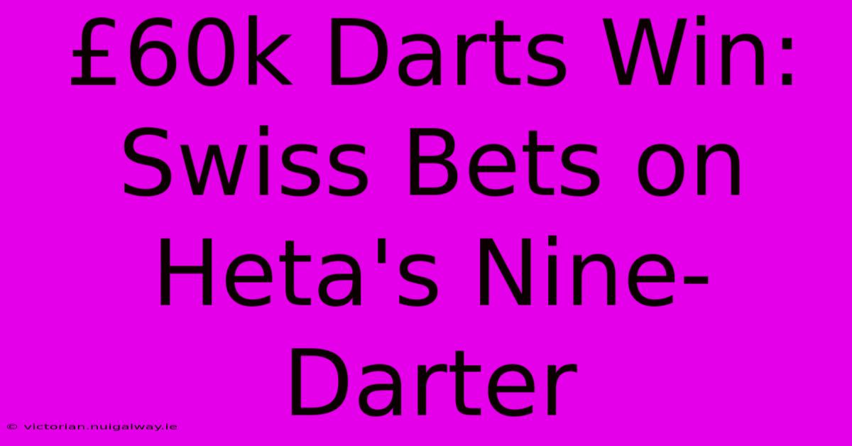 £60k Darts Win: Swiss Bets On Heta's Nine-Darter