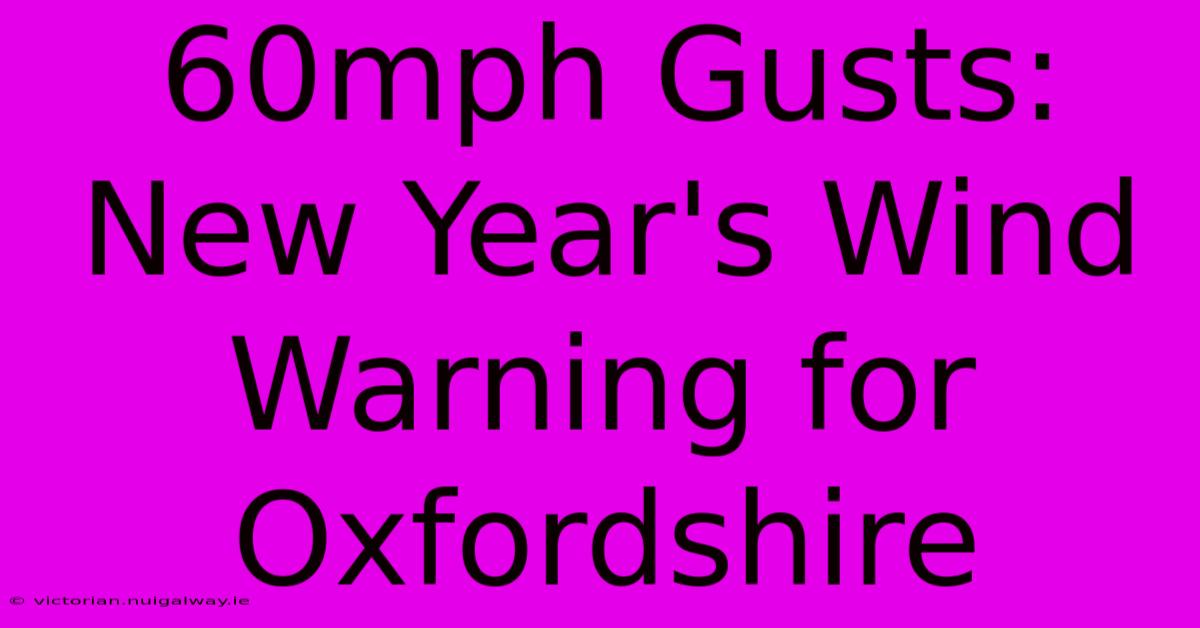 60mph Gusts: New Year's Wind Warning For Oxfordshire