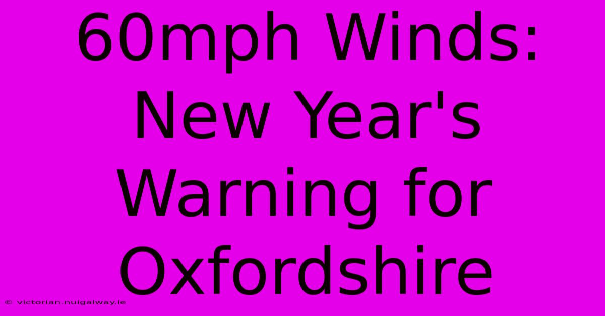 60mph Winds: New Year's Warning For Oxfordshire