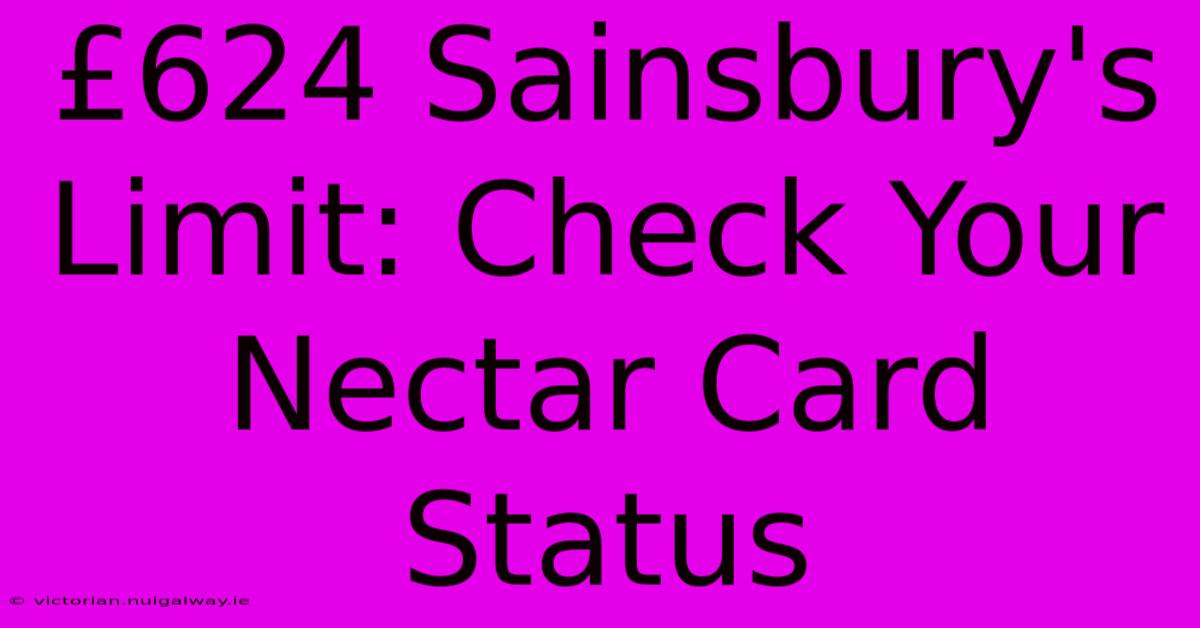 £624 Sainsbury's Limit: Check Your Nectar Card Status