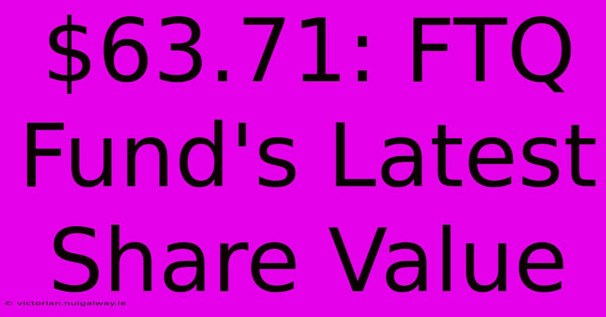 $63.71: FTQ Fund's Latest Share Value