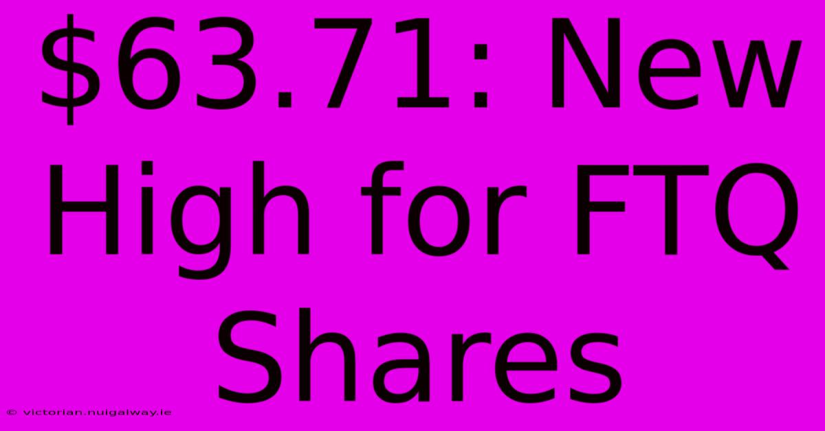 $63.71: New High For FTQ Shares