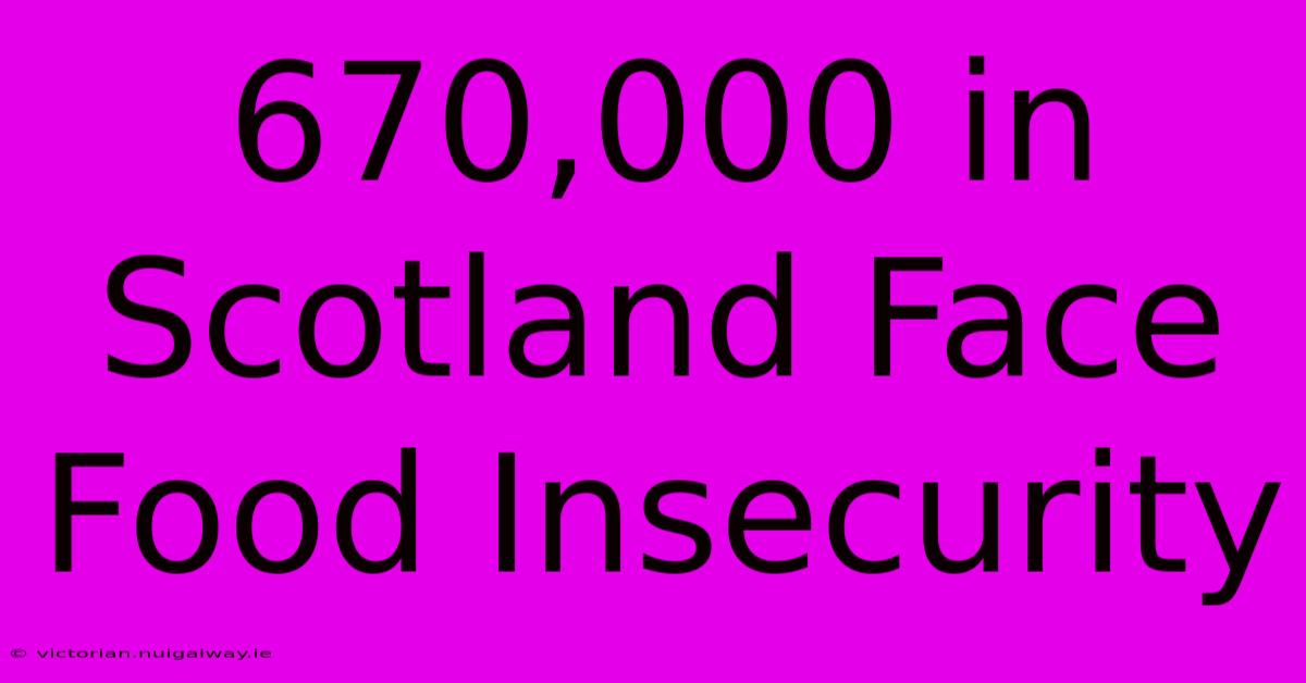 670,000 In Scotland Face Food Insecurity