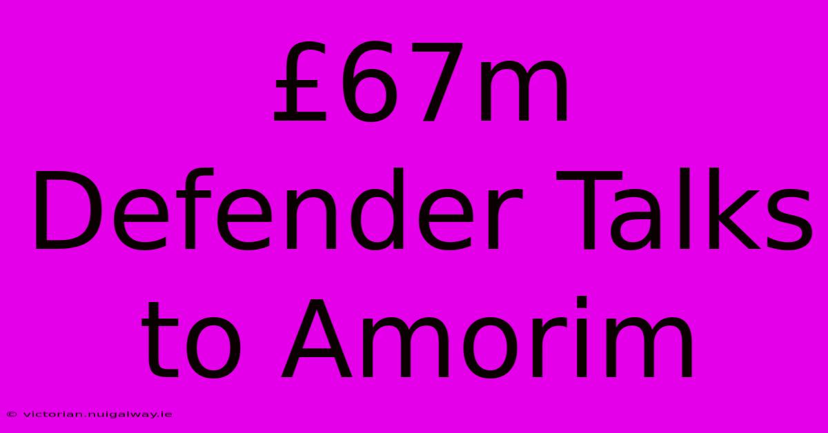 £67m Defender Talks To Amorim