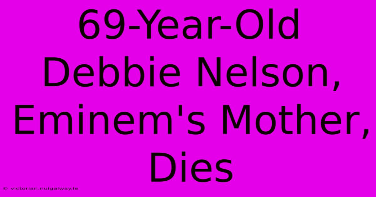 69-Year-Old Debbie Nelson, Eminem's Mother, Dies