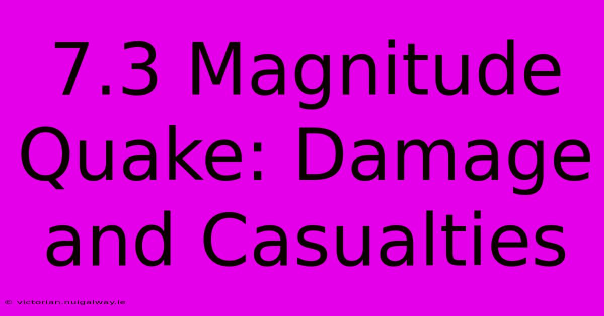 7.3 Magnitude Quake: Damage And Casualties