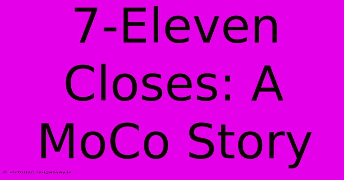 7-Eleven Closes: A MoCo Story