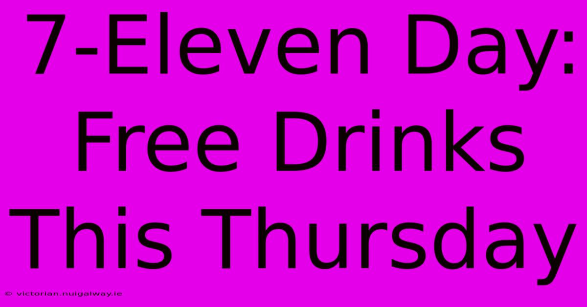 7-Eleven Day: Free Drinks This Thursday 