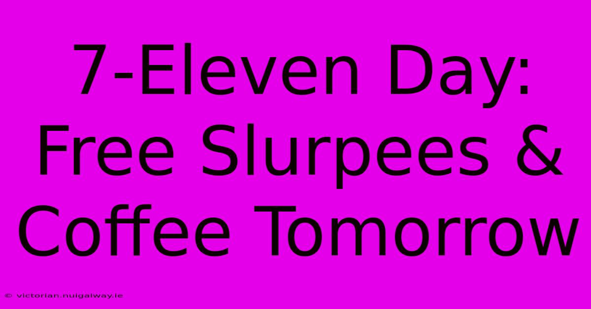 7-Eleven Day: Free Slurpees & Coffee Tomorrow