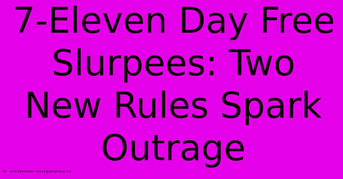 7-Eleven Day Free Slurpees: Two New Rules Spark Outrage