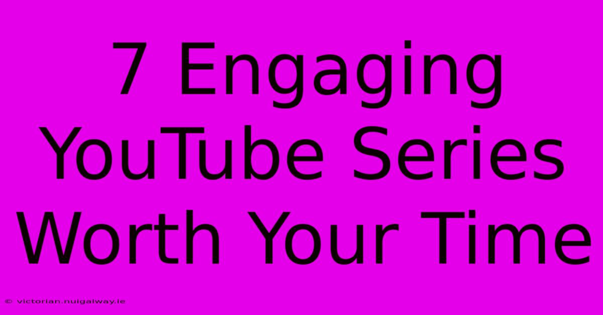 7 Engaging YouTube Series Worth Your Time