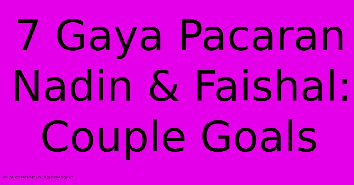 7 Gaya Pacaran Nadin & Faishal: Couple Goals