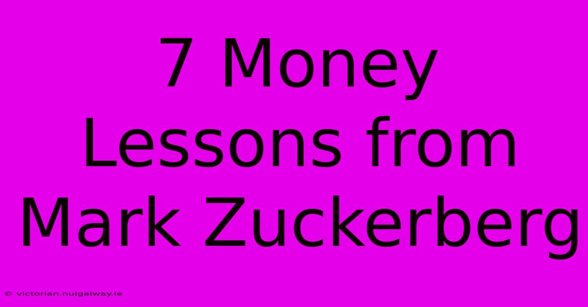 7 Money Lessons From Mark Zuckerberg